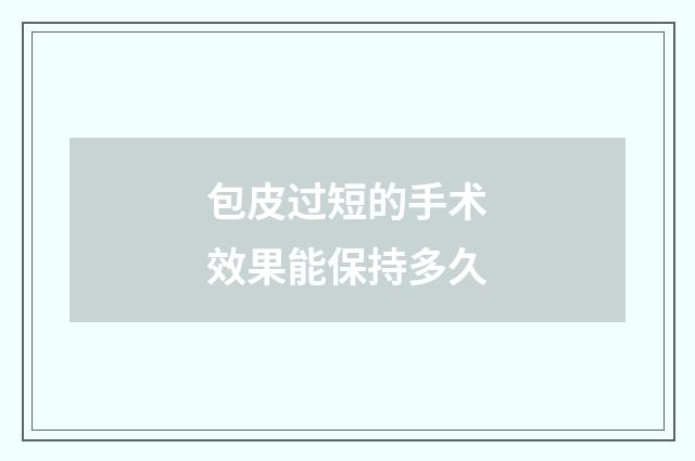 包皮过短的手术效果能保持多久