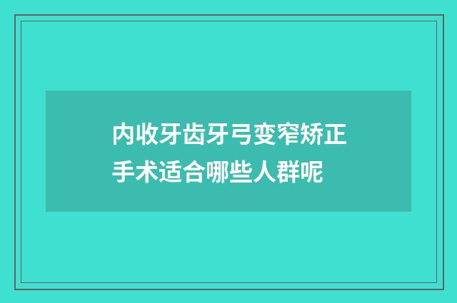 内收牙齿牙弓变窄矫正手术适合哪些人群呢