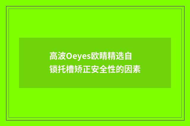 高波Oeyes欧睛精选自锁托槽矫正安全性的因素