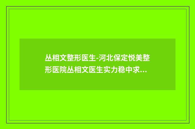 丛相文整形医生-河北保定悦美整形医院丛相文医生实力稳中求胜