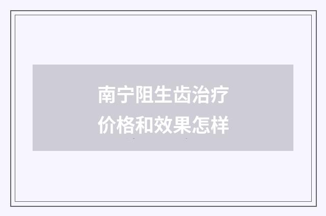 南宁阻生齿治疗价格和效果怎样