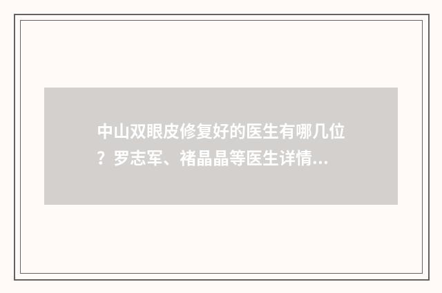 中山双眼皮修复好的医生有哪几位？罗志军、褚晶晶等医生详情来袭！ 中山做双眼皮最好的医生