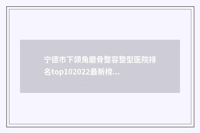 宁德市下颌角磨骨整容整型医院排名top102022最新榜单-宁德韩美医疗美容门诊部