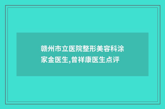 赣州市立医院整形美容科涂家金医生,曾祥康医生点评