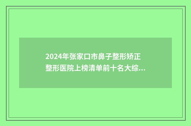 2024年张家口市鼻子整形矫正整形医院上榜清单前十名大综合
