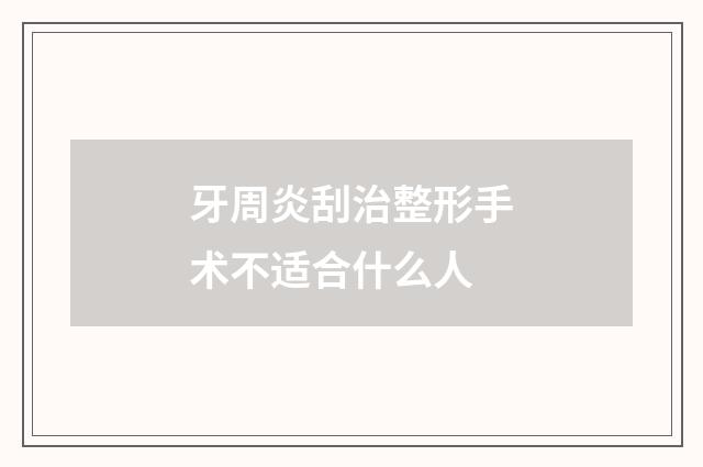牙周炎刮治整形手术不适合什么人