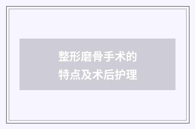 整形磨骨手术的特点及术后护理