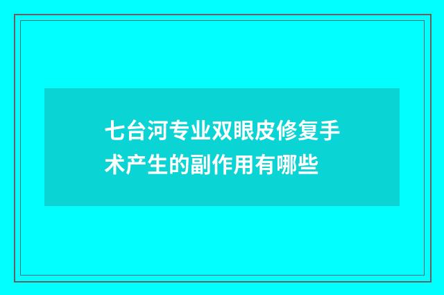 七台河专业双眼皮修复手术产生的副作用有哪些