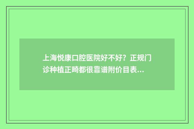 上海悦康口腔医院好不好？正规门诊种植正畸都很靠谱附价目表+地址