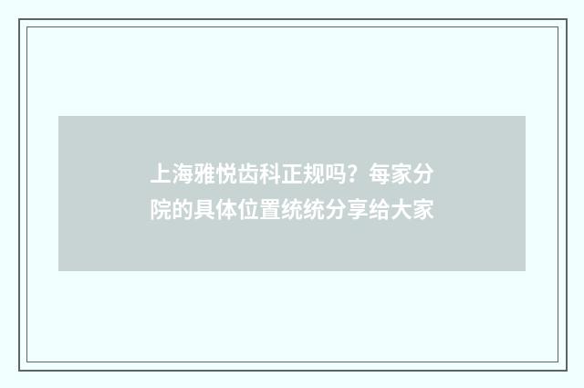 上海雅悦齿科正规吗？每家分院的具体位置统统分享给大家
