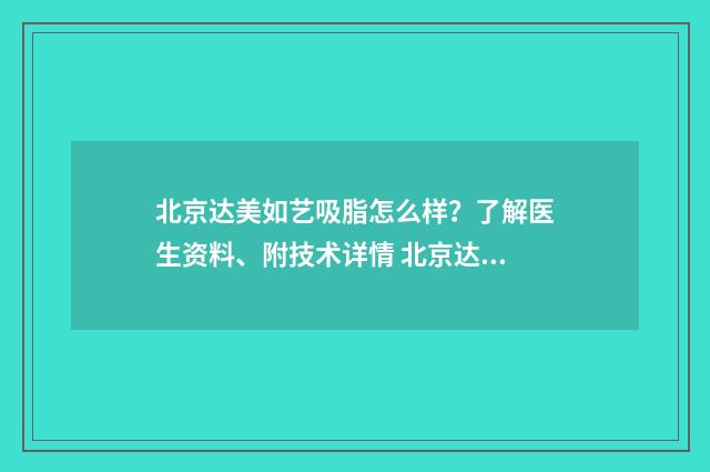北京达美如艺吸脂怎么样？了解医生资料、附技术详情 北京达美如艺吸脂怎么样