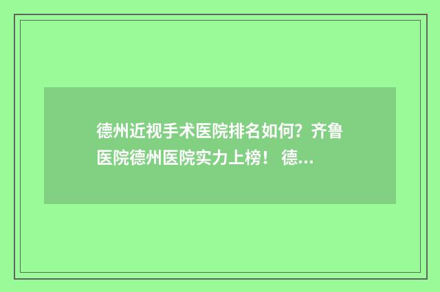 德州近视手术医院排名如何？齐鲁医院德州医院实力上榜！ 德州近视手术医院哪里好