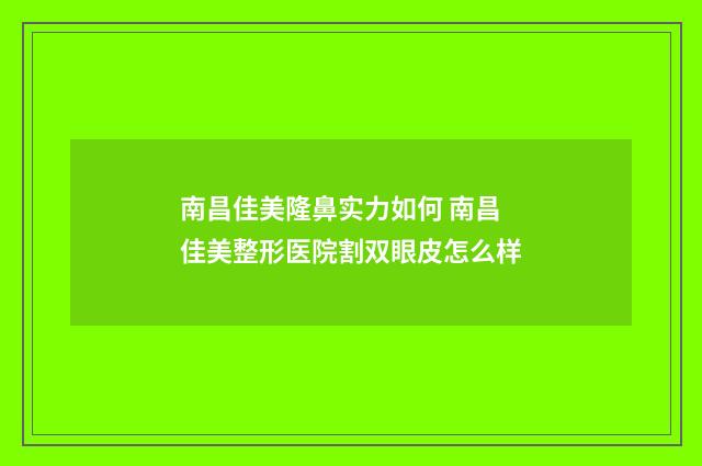 南昌佳美隆鼻实力如何 南昌佳美整形医院割双眼皮怎么样