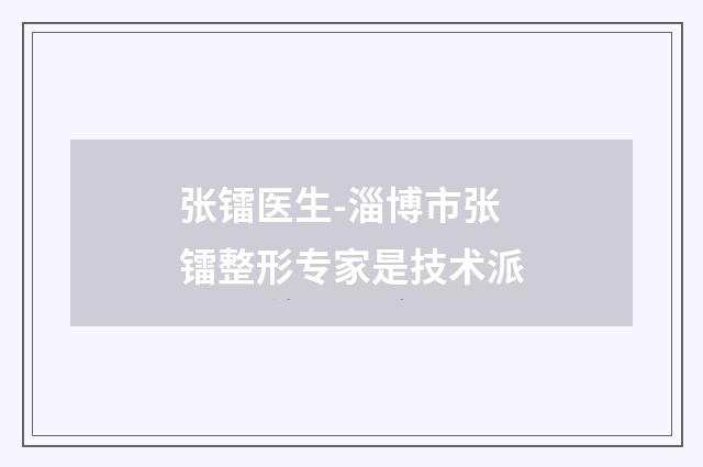 张镭医生-淄博市张镭整形专家是技术派