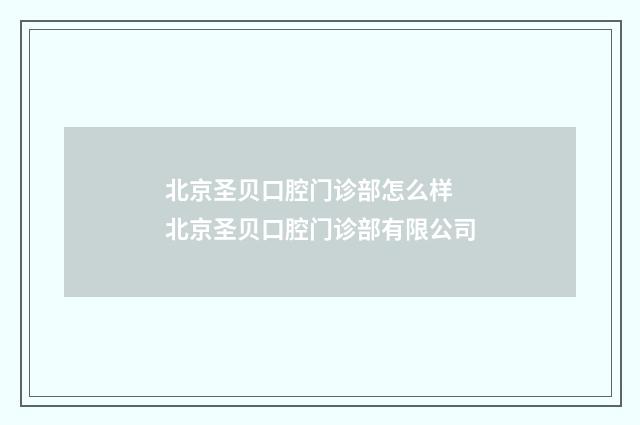 北京圣贝口腔门诊部怎么样 北京圣贝口腔门诊部有限公司