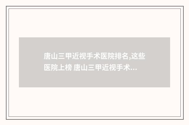 唐山三甲近视手术医院排名,这些医院上榜 唐山三甲近视手术多少钱