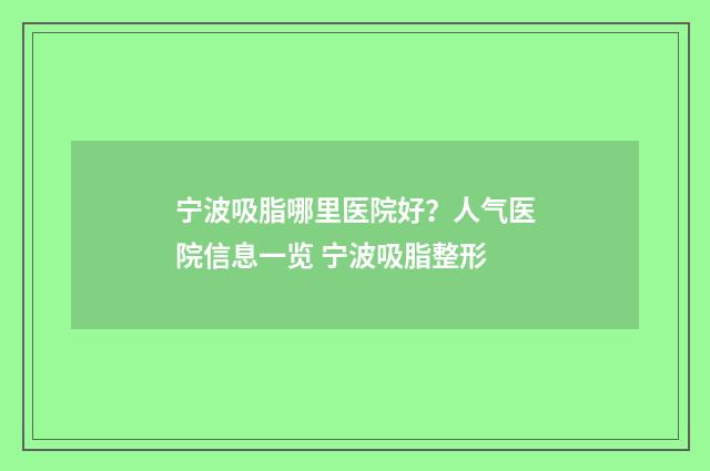 宁波吸脂哪里医院好？人气医院信息一览 宁波吸脂整形
