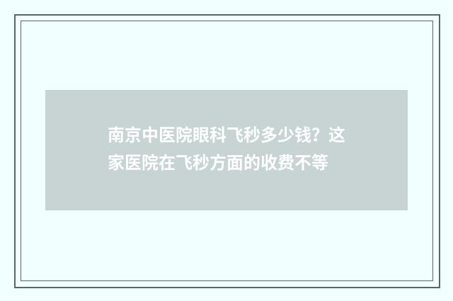 南京中医院眼科飞秒多少钱？这家医院在飞秒方面的收费不等