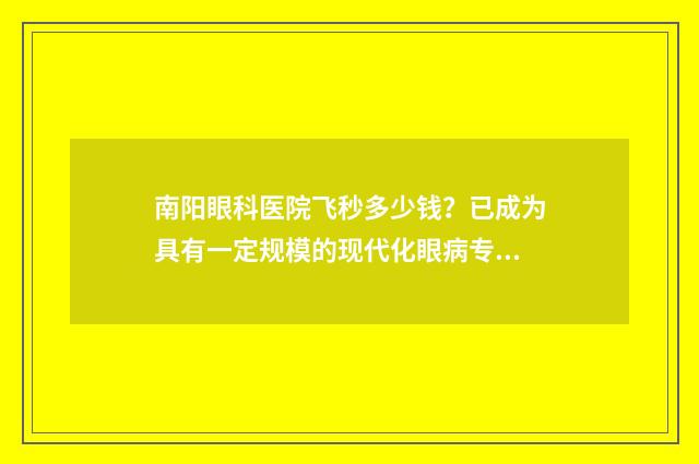 南阳眼科医院飞秒多少钱？已成为具有一定规模的现代化眼病专科医院 南阳眼科医院飞秒手术由哪个医生做