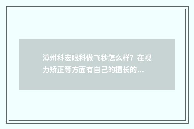 漳州科宏眼科做飞秒怎么样？在视力矫正等方面有自己的擅长的项目 漳州科宏眼科好不好