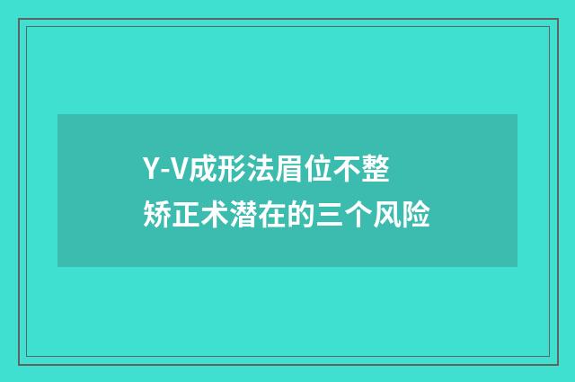 Y-V成形法眉位不整矫正术潜在的三个风险