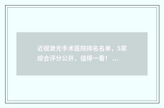 近视激光手术医院排名名单，5家综合评分公开，值得一看！ 近视激光手术医院排行榜前十名