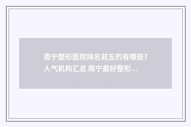 南宁整形医院排名前五的有哪些？人气机构汇总 南宁最好整形医院