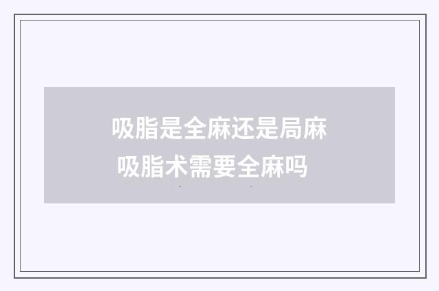 吸脂是全麻还是局麻 吸脂术需要全麻吗