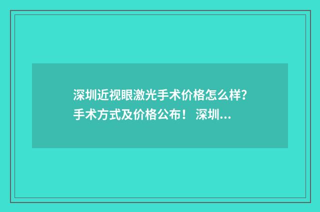 深圳近视眼激光手术价格怎么样？手术方式及价格公布！ 深圳近视眼激光手术哪个医院好