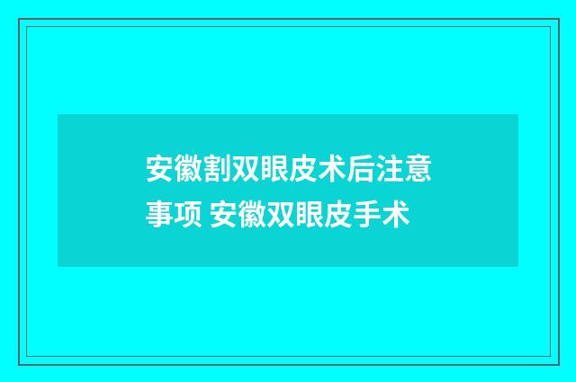 安徽割双眼皮术后注意事项 安徽双眼皮手术