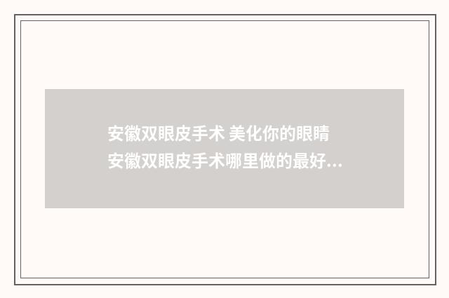 安徽双眼皮手术 美化你的眼睛 安徽双眼皮手术哪里做的最好的医院