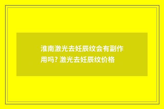 淮南激光去妊辰纹会有副作用吗? 激光去妊辰纹价格