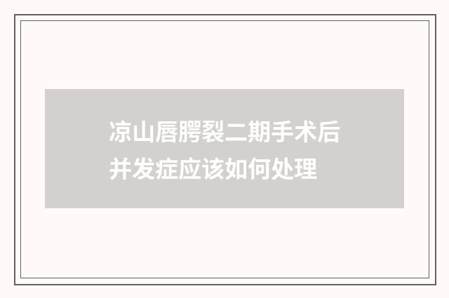 凉山唇腭裂二期手术后并发症应该如何处理