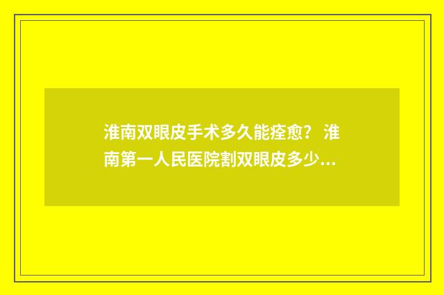 淮南双眼皮手术多久能痊愈？ 淮南第一人民医院割双眼皮多少钱