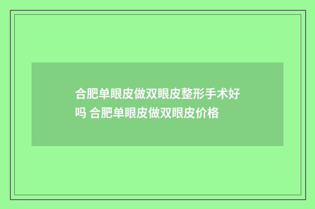 合肥单眼皮做双眼皮整形手术好吗 合肥单眼皮做双眼皮价格