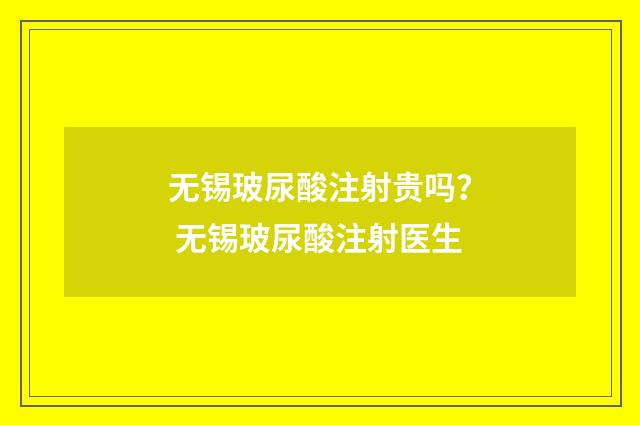 无锡玻尿酸注射贵吗？ 无锡玻尿酸注射医生