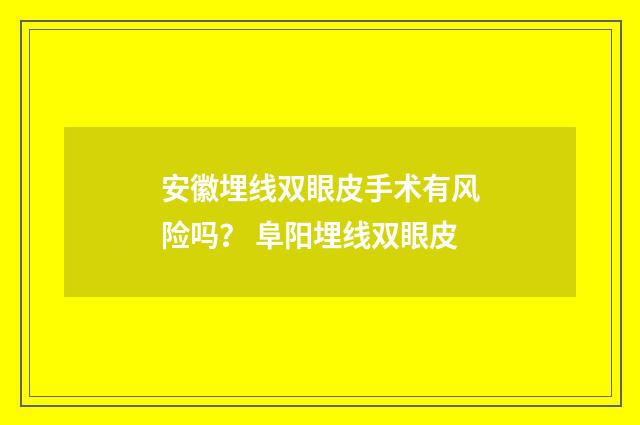 安徽埋线双眼皮手术有风险吗？ 阜阳埋线双眼皮