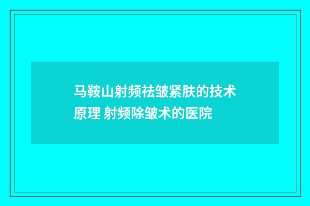马鞍山射频祛皱紧肤的技术原理 射频除皱术的医院