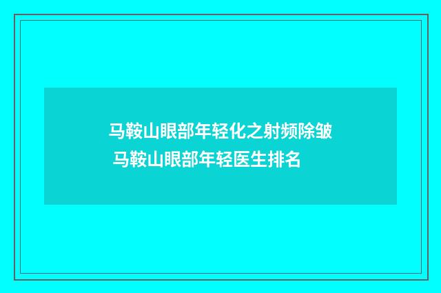 马鞍山眼部年轻化之射频除皱 马鞍山眼部年轻医生排名