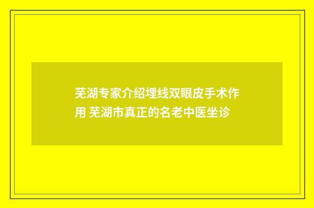 芜湖专家介绍埋线双眼皮手术作用 芜湖市真正的名老中医坐诊