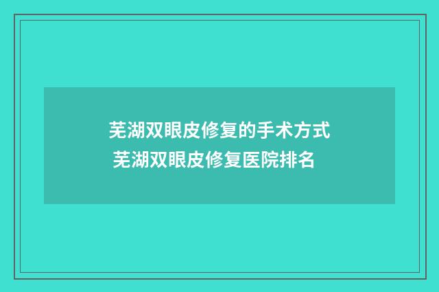 芜湖双眼皮修复的手术方式 芜湖双眼皮修复医院排名