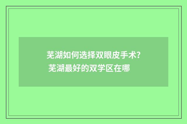 芜湖如何选择双眼皮手术？ 芜湖最好的双学区在哪
