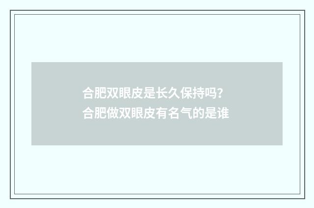 合肥双眼皮是长久保持吗? 合肥做双眼皮有名气的是谁