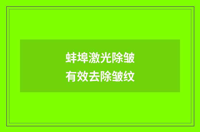 蚌埠激光除皱有效去除皱纹