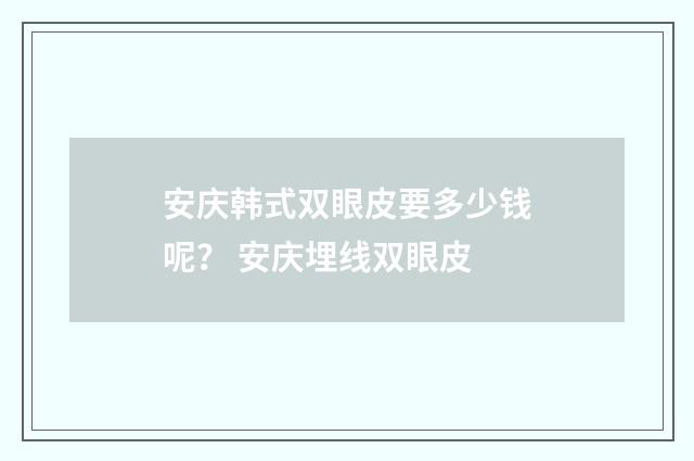 安庆韩式双眼皮要多少钱呢？ 安庆埋线双眼皮
