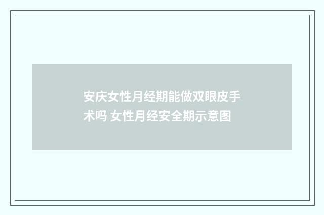 安庆女性月经期能做双眼皮手术吗 女性月经安全期示意图
