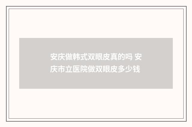 安庆做韩式双眼皮真的吗 安庆市立医院做双眼皮多少钱