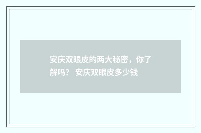 安庆双眼皮的两大秘密，你了解吗？ 安庆双眼皮多少钱