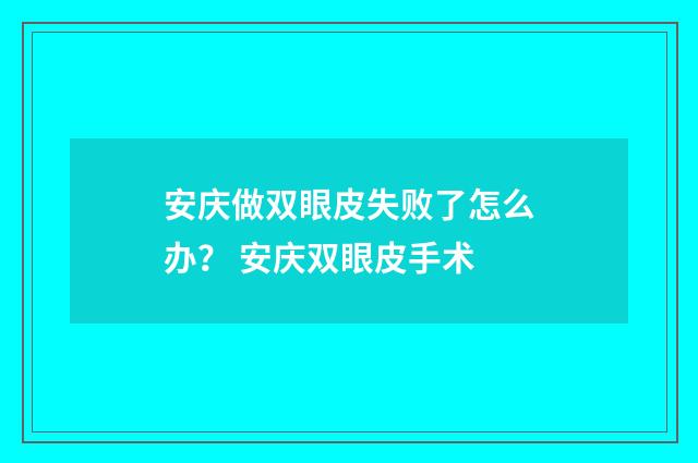 安庆做双眼皮失败了怎么办? 安庆双眼皮手术