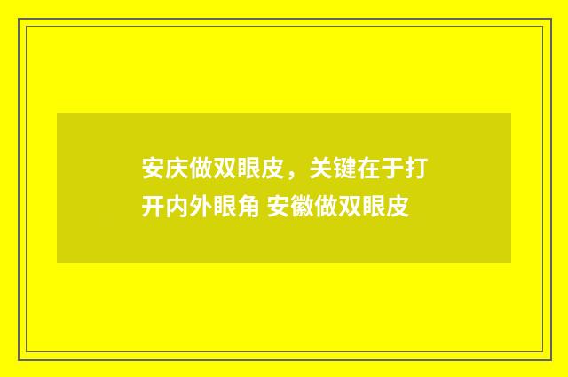 安庆做双眼皮，关键在于打开内外眼角 安徽做双眼皮